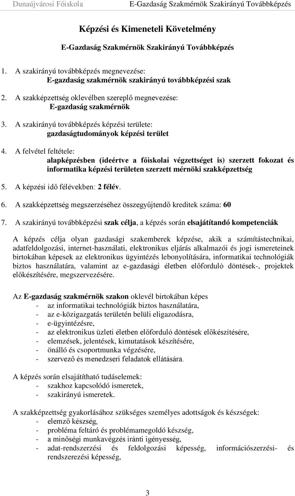 A felvétel feltétele: alapképzésben (ideértve a főiskolai végzettséget is) szerzett fokozat és informatika képzési területen szerzett mérnöki szakképzettség 5. A képzési idő félévekben: 2 félév. 6.