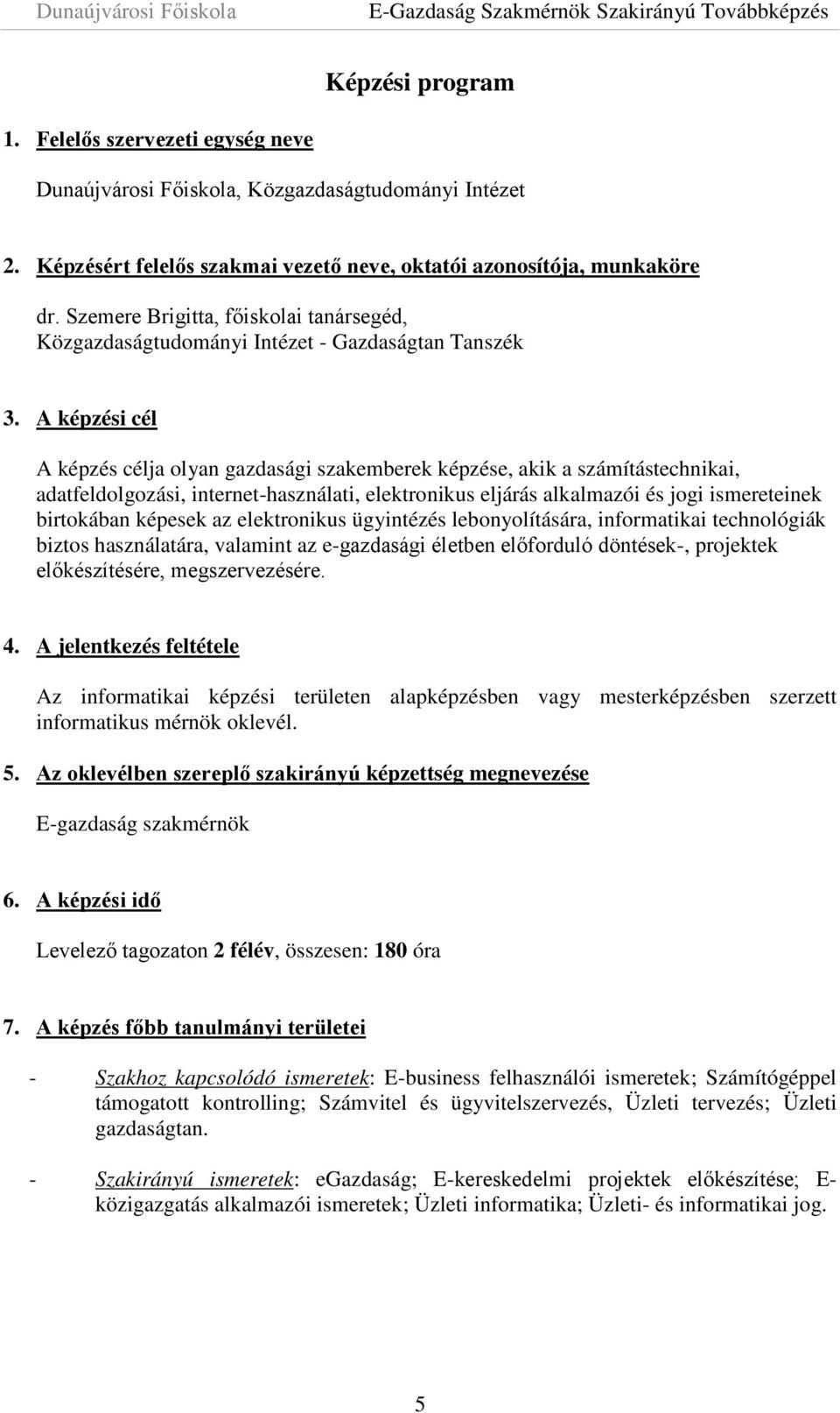 A képzési cél A képzés célja olyan gazdasági szakemberek képzése, akik a számítástechnikai, adatfeldolgozási, internet-használati, elektronikus eljárás alkalmazói és jogi ismereteinek birtokában