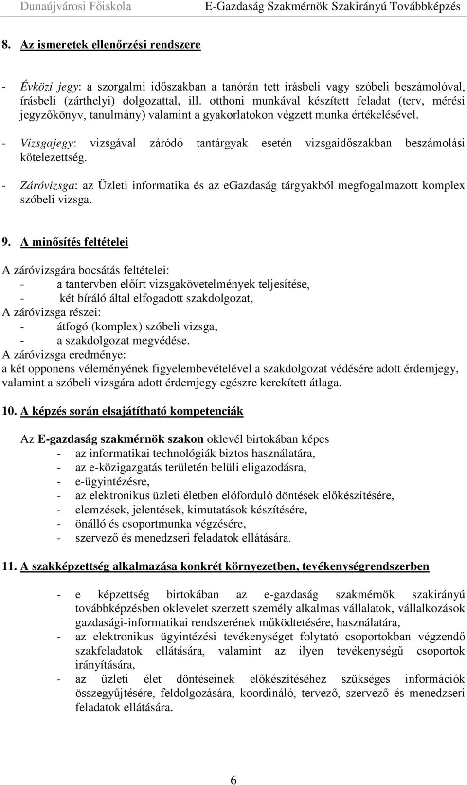 - Vizsgajegy: vizsgával záródó tantárgyak esetén vizsgaidőszakban beszámolási kötelezettség. - Záróvizsga: az Üzleti informatika és az egazdaság tárgyakból megfogalmazott komplex szóbeli vizsga. 9.