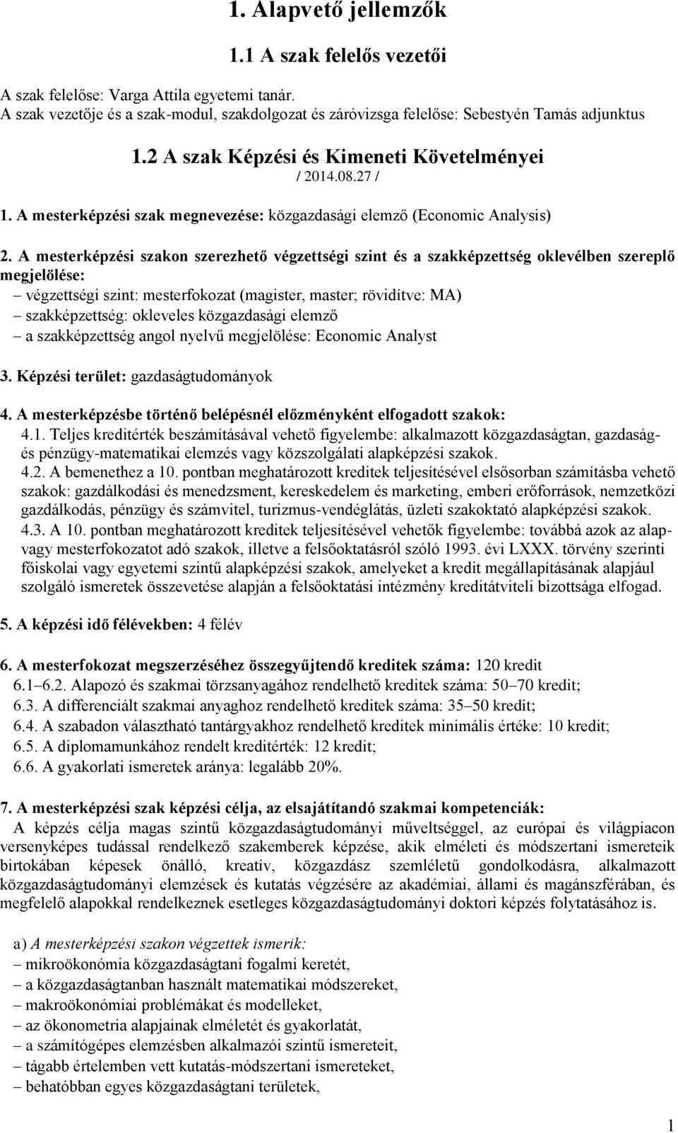 A mesterképzési szakon szerezhető végzettségi szint és a szakképzettség oklevélben szereplő megjelölése: végzettségi szint: mesterfokozat (magister, master; rövidítve: MA) szakképzettség: okleveles