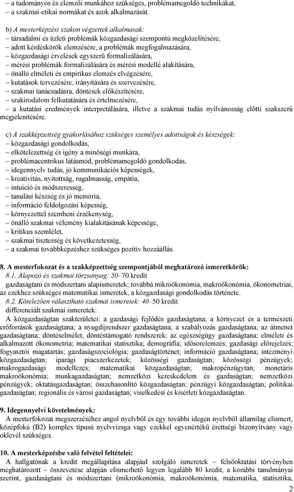 érvelések egyszerű formalizálására, mérési problémák formalizálására és mérési modellé alakítására, önálló elméleti és empirikus elemzés elvégzésére, kutatások tervezésére, irányítására és