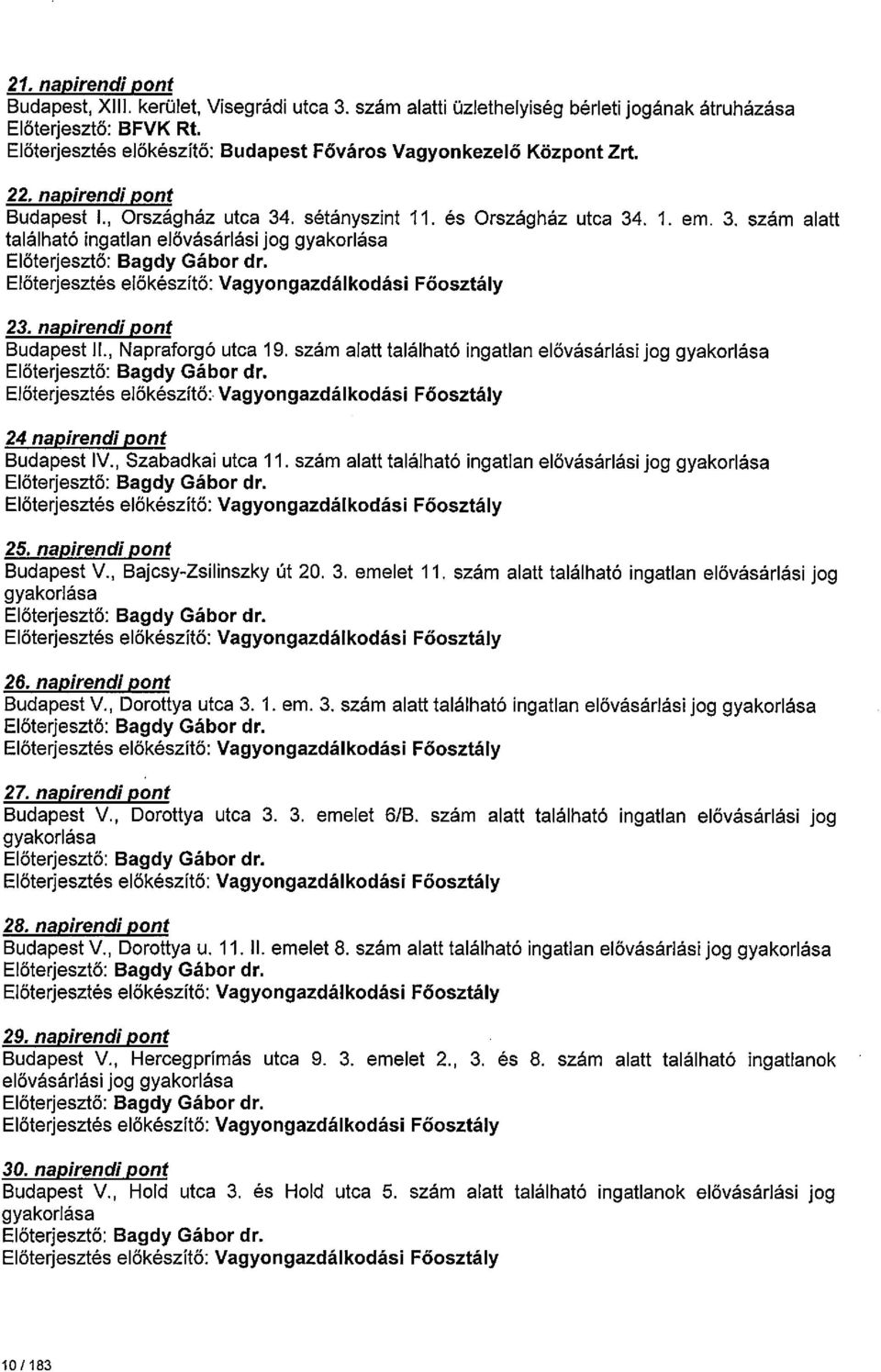 . sétányszint. és Országház utca 34.. em. 3. szám alatt található ingatlan elővásárlási jog gyakorlása Előterjesztő: Bagdy Gábor dr. 23. napirendi pont Budapest II., Napraforgó utca 9.