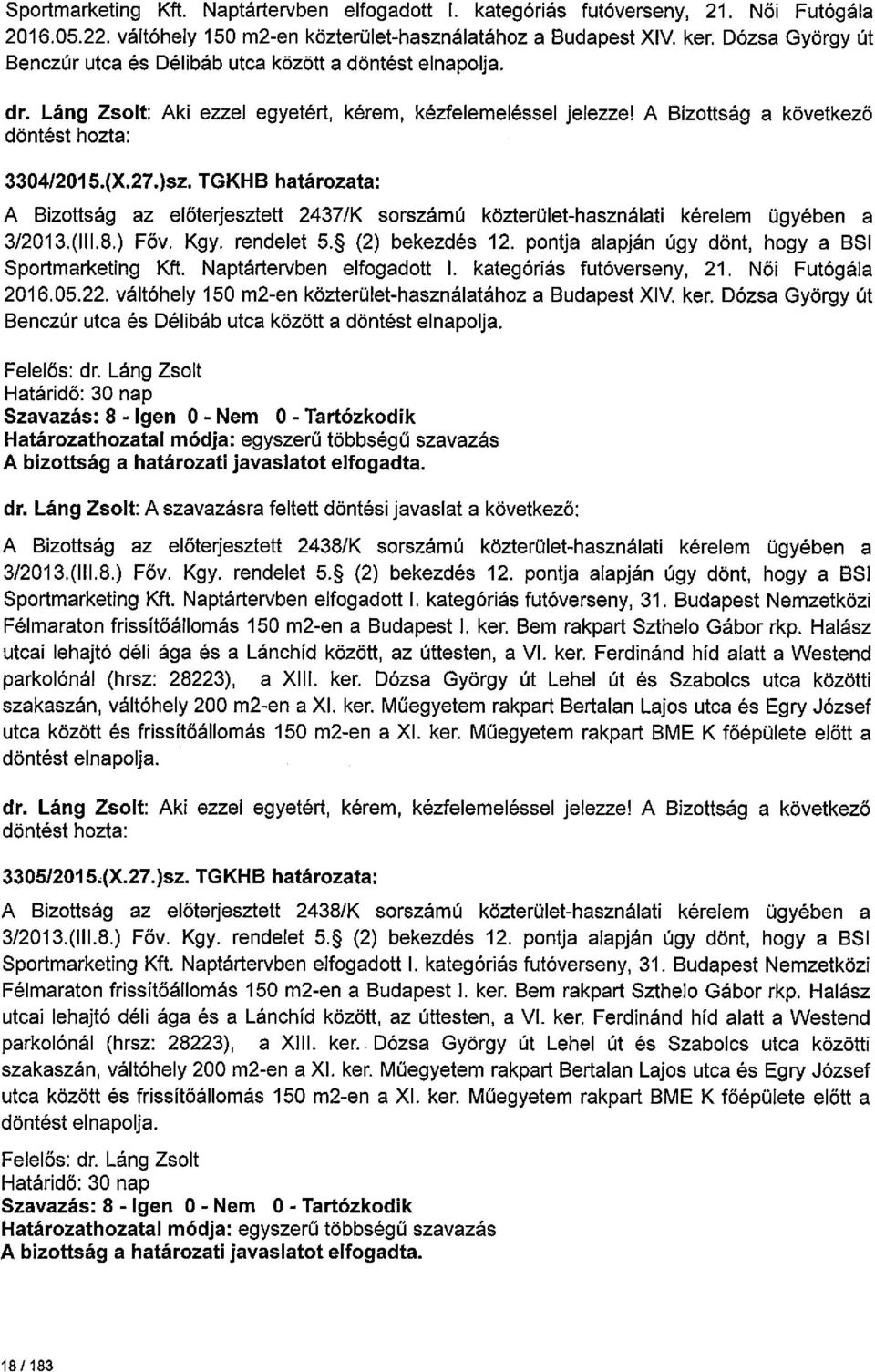 TGKHB határozata: A Bizottság az előterjesztett 2437/K sorszámú közterület-használati kérelem ügyében a 3/203.(.8.) Főv. Kgy. rendelet 5. (2) bekezdés 2.