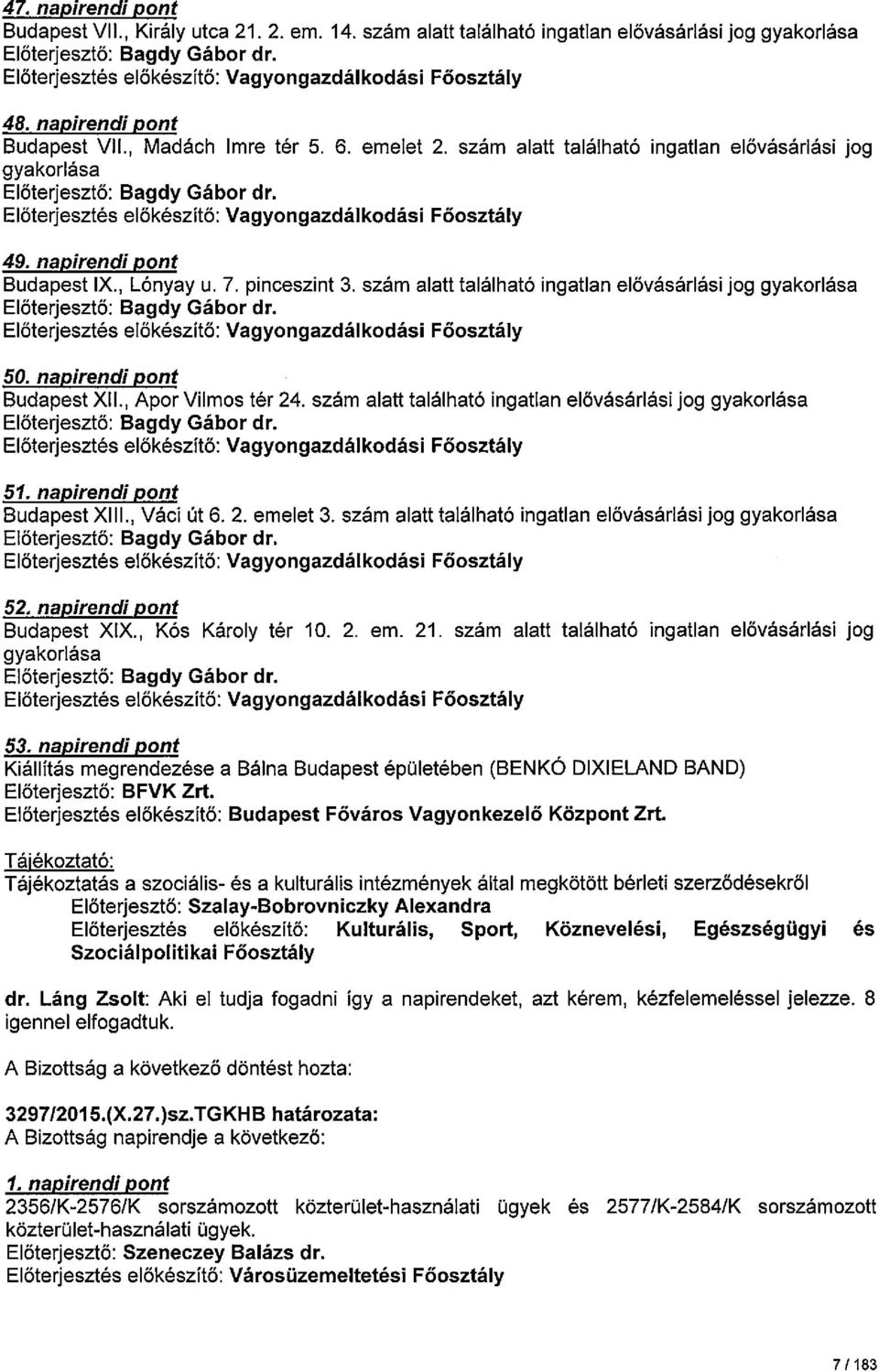 pinceszint 3. szám alatt található ingatlan elővásárlási jog gyakorlása Előterjesztő: Bagdy Gábor dr. 50. napirendi pont Budapest XII., Apor Vilmos tér 24.