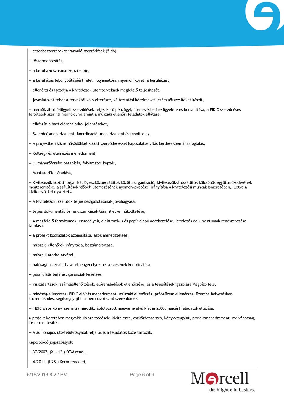 pénzügyi, ütemezésbeli felügyelete és bonyolítása, a FIDIC szerződéses feltételek szerinti mérnöki, valamint a műszaki ellenőri feladatok ellátása, elkészíti a havi előrehaladási jelentéseket,