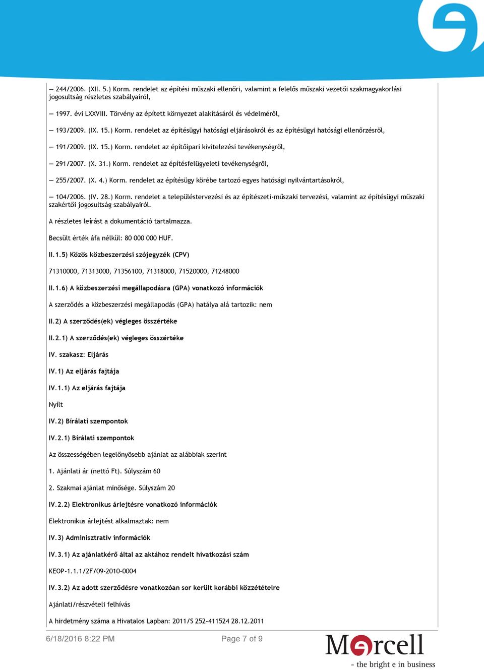 (X. 31.) Korm. rendelet az építésfelügyeleti tevékenységről, 255/2007. (X. 4.) Korm. rendelet az építésügy körébe tartozó egyes hatósági nyilvántartásokról, 104/2006. (IV. 28.) Korm. rendelet a településtervezési és az építészeti-műszaki tervezési, valamint az építésügyi műszaki szakértői jogosultság szabályairól.