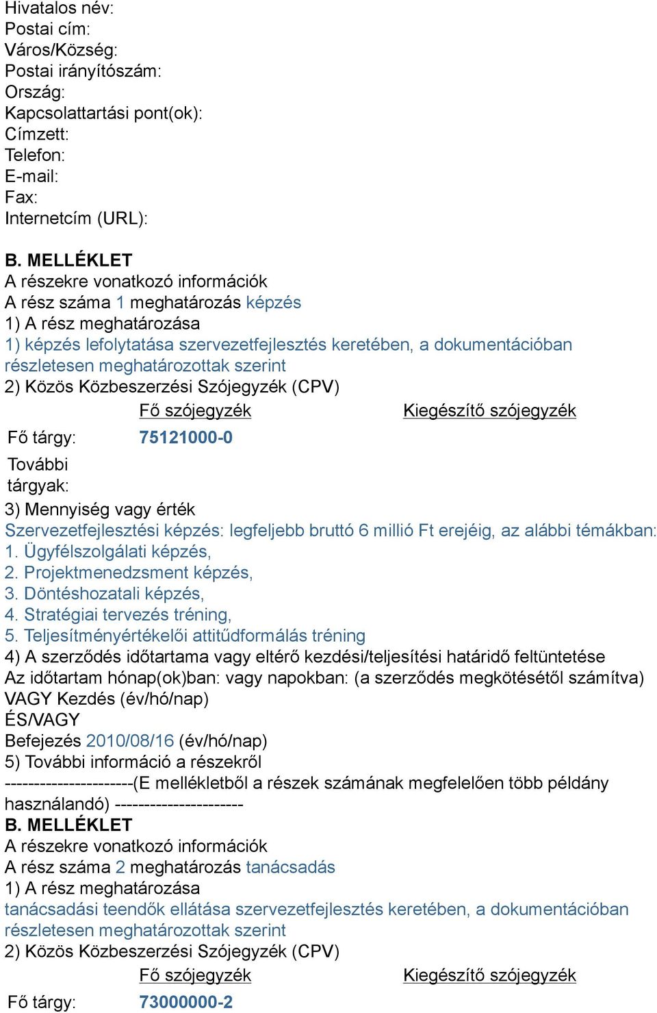 meghatározottak szerint 2) Közös Közbeszerzési Szójegyzék (CPV) Fő szójegyzék Kiegészítő szójegyzék Fő tárgy: 75121000-0 További tárgyak: 3) Mennyiség vagy érték Szervezetfejlesztési képzés: