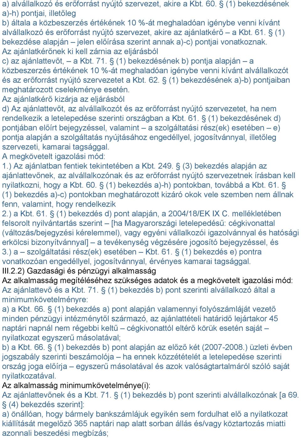 (1) bekezdése alapján jelen előírása szerint annak a)-c) pontjai vonatkoznak. Az ajánlatkérőnek ki kell zárnia az eljárásból c) az ajánlattevőt, a Kbt. 71.