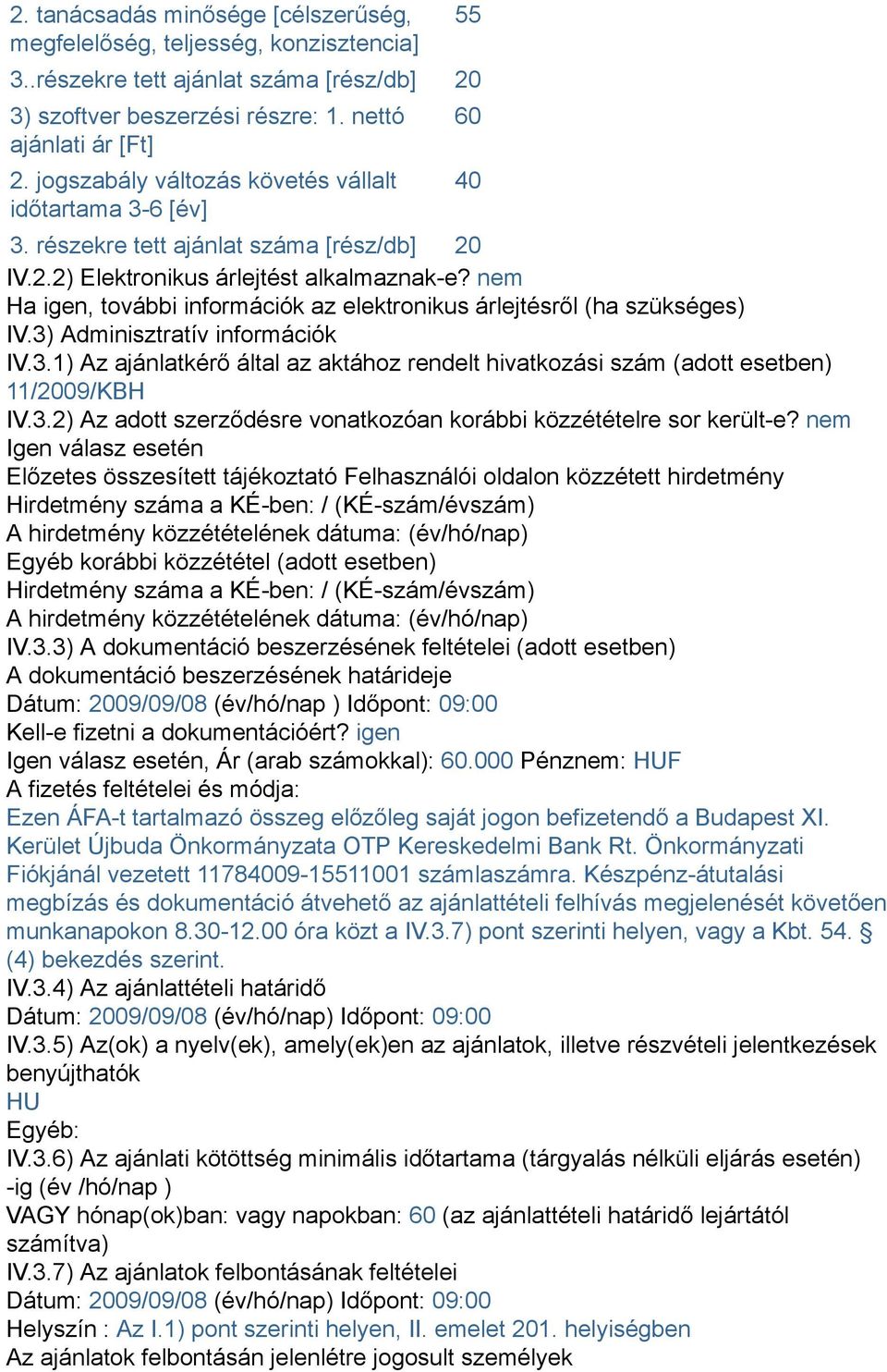 nem Ha igen, további információk az elektronikus árlejtésről (ha szükséges) IV.3) Adminisztratív információk IV.3.1) Az ajánlatkérő által az aktához rendelt hivatkozási szám (adott esetben) 11/2009/KBH IV.