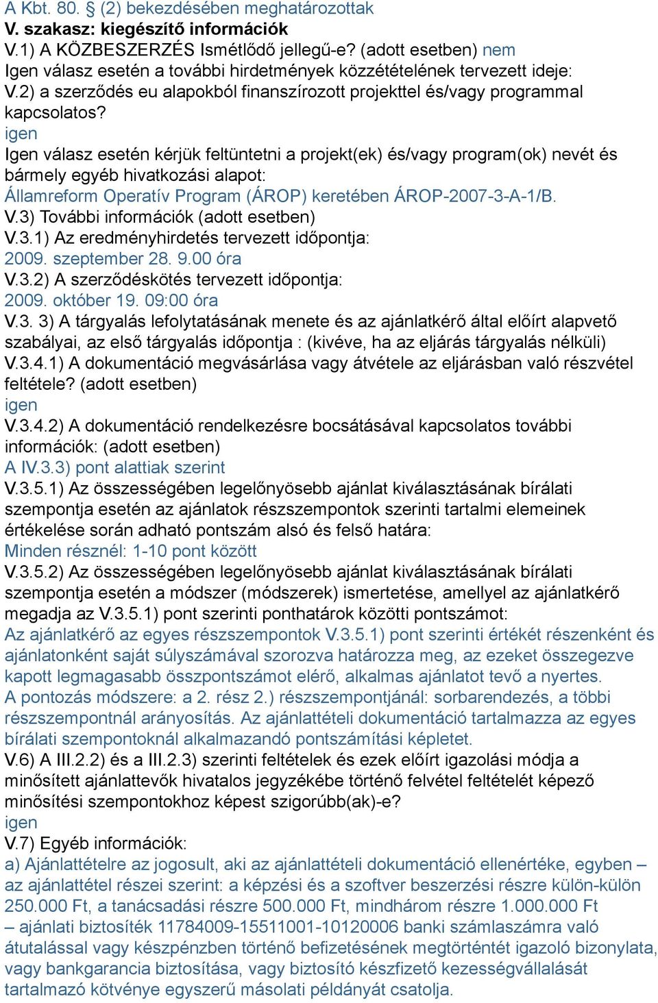 igen Igen válasz esetén kérjük feltüntetni a projekt(ek) és/vagy program(ok) nevét és bármely egyéb hivatkozási alapot: Államreform Operatív Program (ÁROP) keretében ÁROP-2007-3-A-1/B. V.