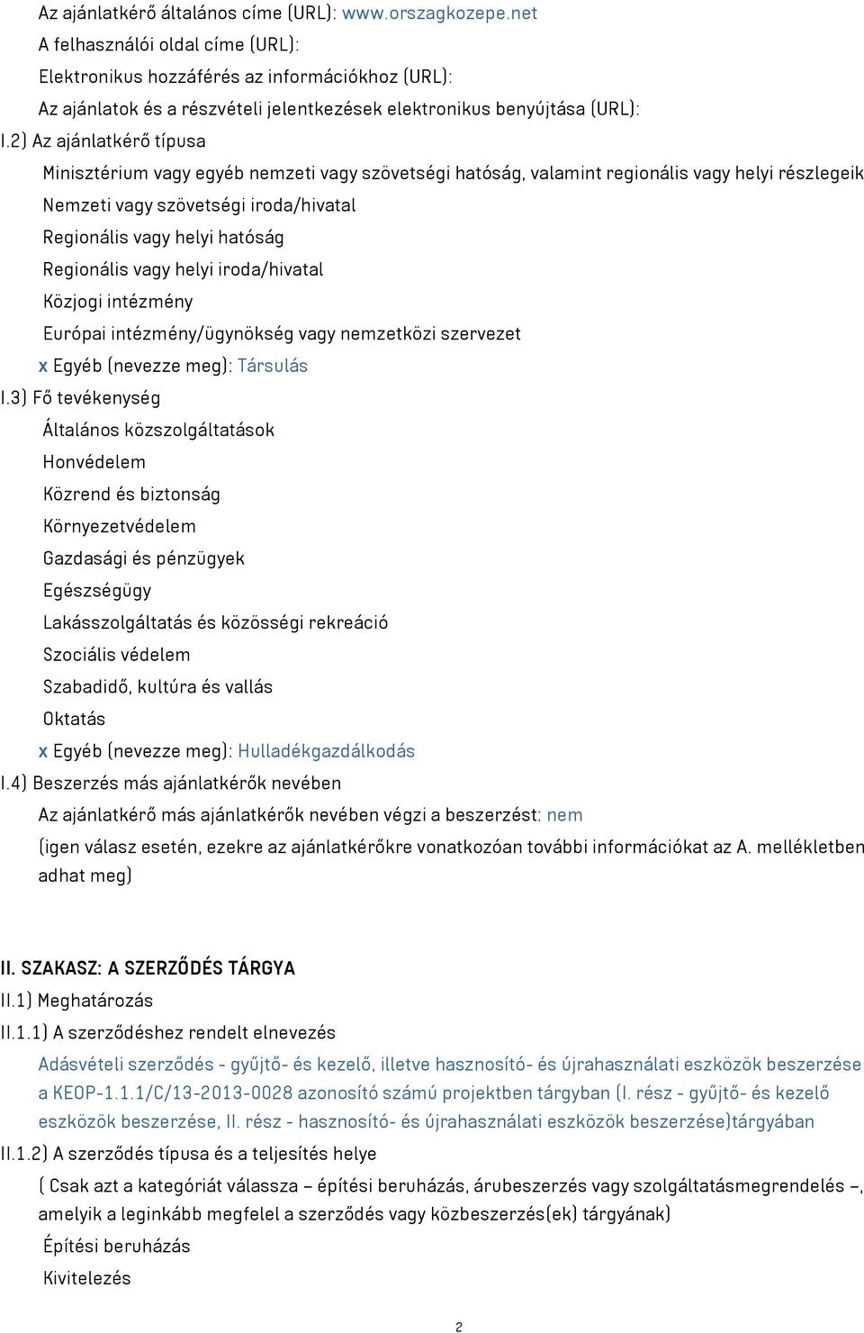 2) Az ajánlatkérő típusa Minisztérium vagy egyéb nemzeti vagy szövetségi hatóság, valamint regionális vagy helyi részlegeik Nemzeti vagy szövetségi iroda/hivatal Regionális vagy helyi hatóság