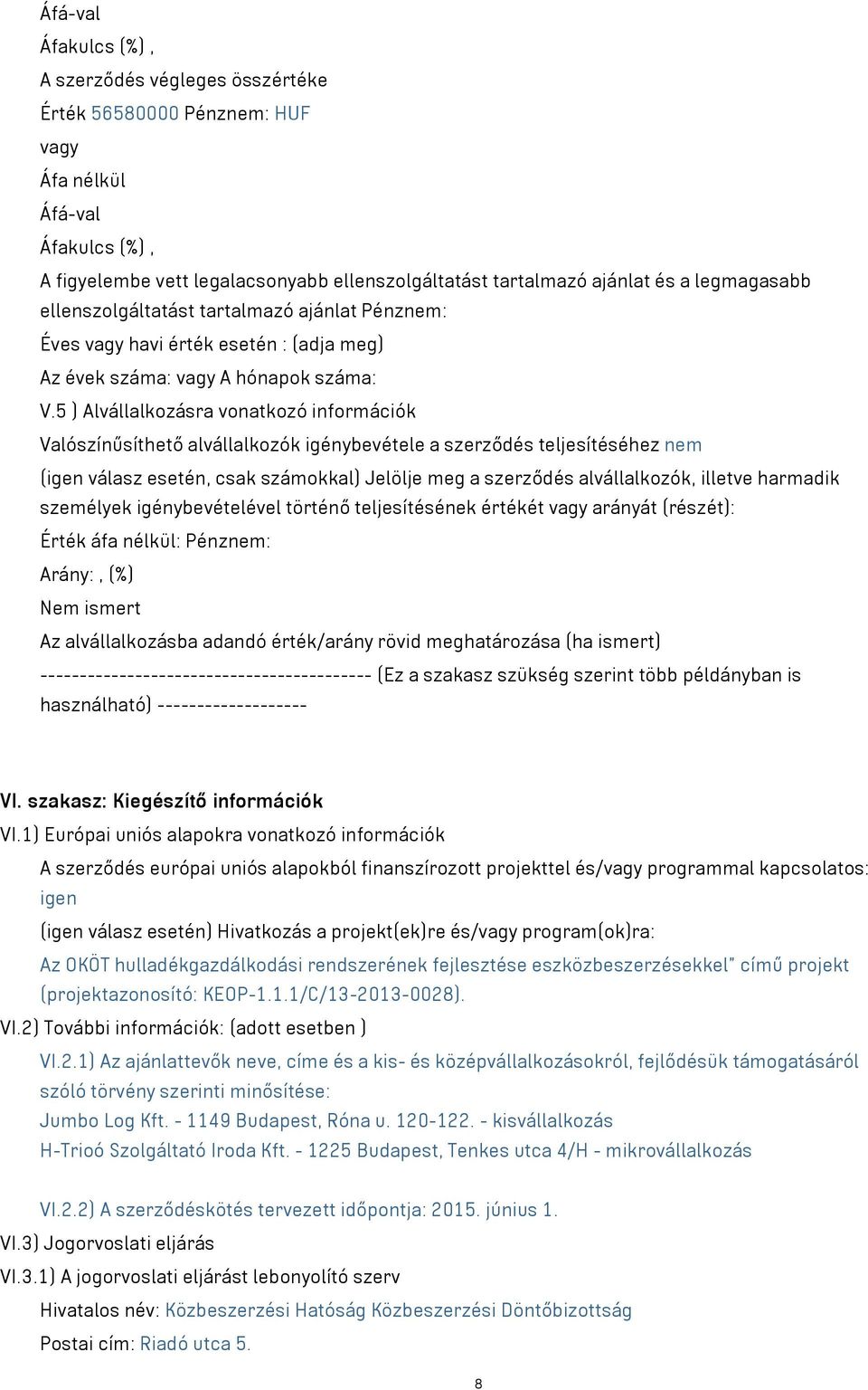 5 ) Alvállalkozásra vonatkozó információk Valószínűsíthető alvállalkozók igénybevétele a szerződés teljesítéséhez nem (igen válasz esetén, csak számokkal) Jelölje meg a szerződés alvállalkozók,