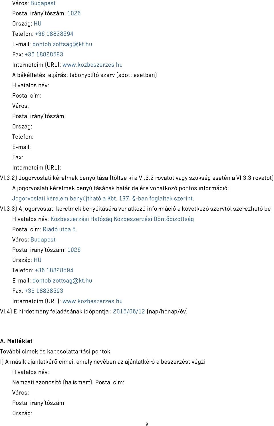 2) Jogorvoslati kérelmek benyújtása (töltse ki a VI.3.2 rovatot vagy szükség esetén a VI.3.3 rovatot) A jogorvoslati kérelmek benyújtásának határidejére vonatkozó pontos információ: Jogorvoslati kérelem benyújtható a Kbt.