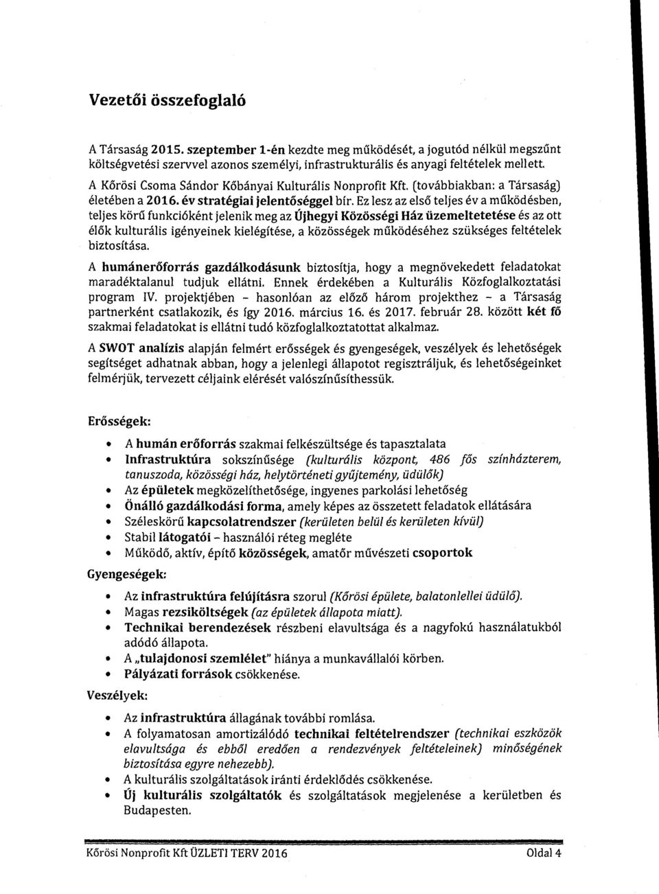 Ez lesz az első teljes év a működésben, teljes körű funkcióként jelenik meg az Újhegyi Közösségi Ház üzemeltetetése és az tt élők kulturális igényeinek kielégítése, a közösségek működéséhez szükséges