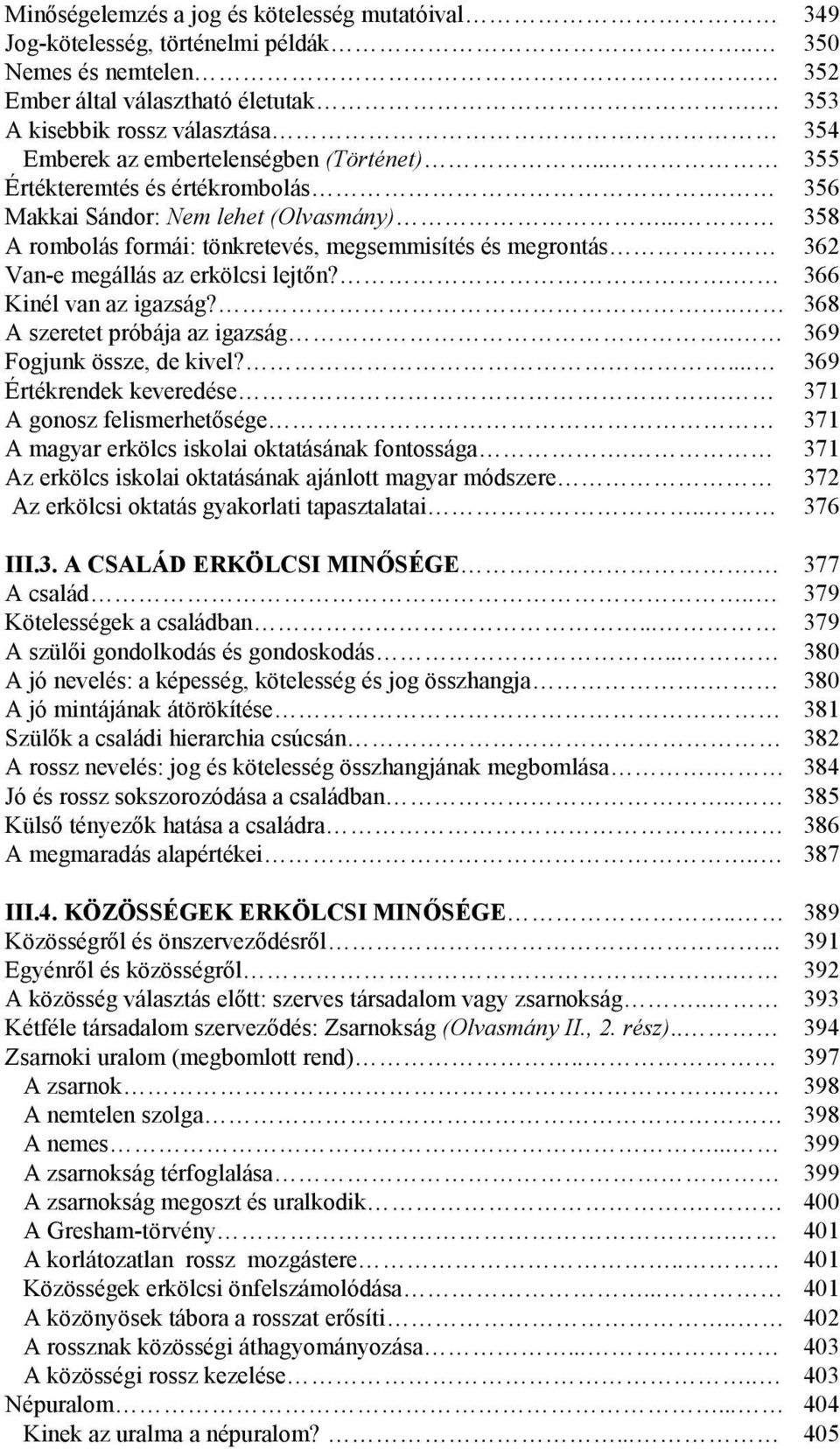 .. 358 A rombolás formái: tönkretevés, megsemmisítés és megrontás 362 Van-e megállás az erkölcsi lejtın?. 366 Kinél van az igazság?.. 368 A szeretet próbája az igazság.. 369 Fogjunk össze, de kivel?