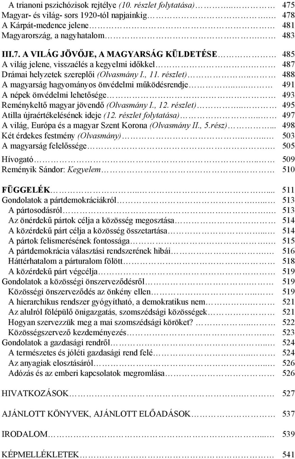 részlet).. 495 Atilla újraértékelésének ideje (12. részlet folytatása).. 497 A világ, Európa és a magyar Szent Korona (Olvasmány II., 5.rész)... 498 Két érdekes festmény (Olvasmány).