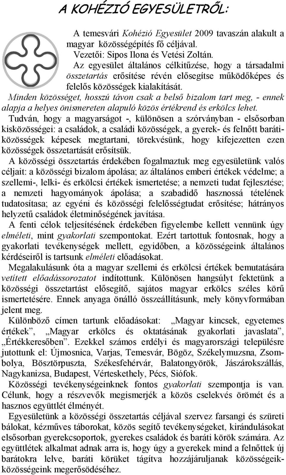 Minden közösséget, hosszú távon csak a belsı bizalom tart meg, - ennek alapja a helyes önismereten alapuló közös értékrend és erkölcs lehet.