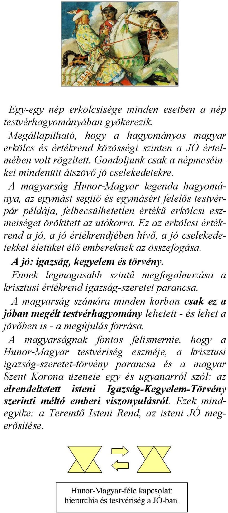 A magyarság Hunor-Magyar legenda hagyománya, az egymást segítı és egymásért felelıs testvérpár példája, felbecsülhetetlen értékő erkölcsi eszmeiséget örökített az utókorra.