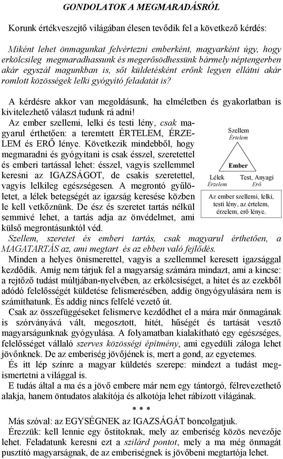 A kérdésre akkor van megoldásunk, ha elméletben és gyakorlatban is kivitelezhetı választ tudunk rá adni!