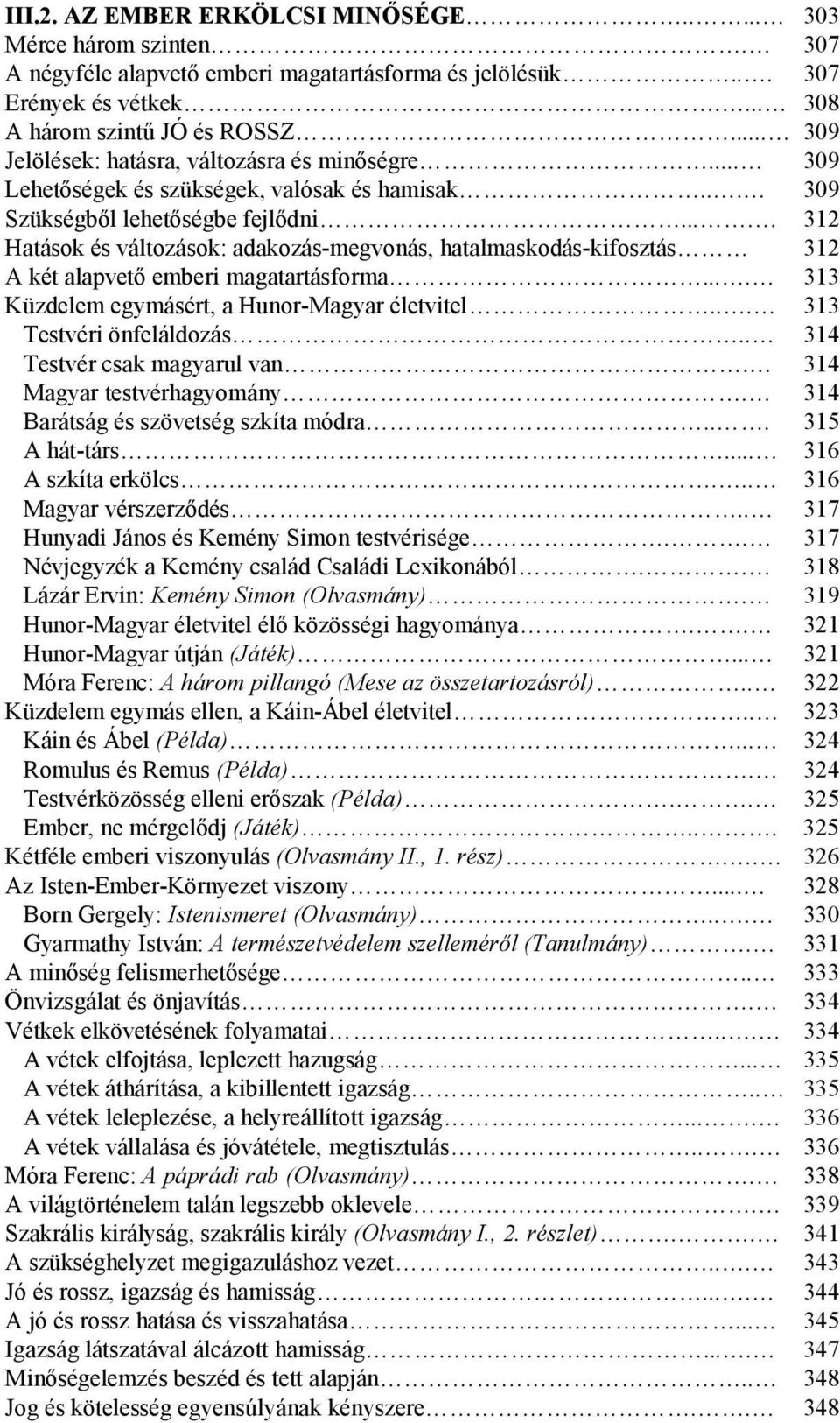 ... 312 Hatások és változások: adakozás-megvonás, hatalmaskodás-kifosztás 312 A két alapvetı emberi magatartásforma.... 313 Küzdelem egymásért, a Hunor-Magyar életvitel... 313 Testvéri önfeláldozás.