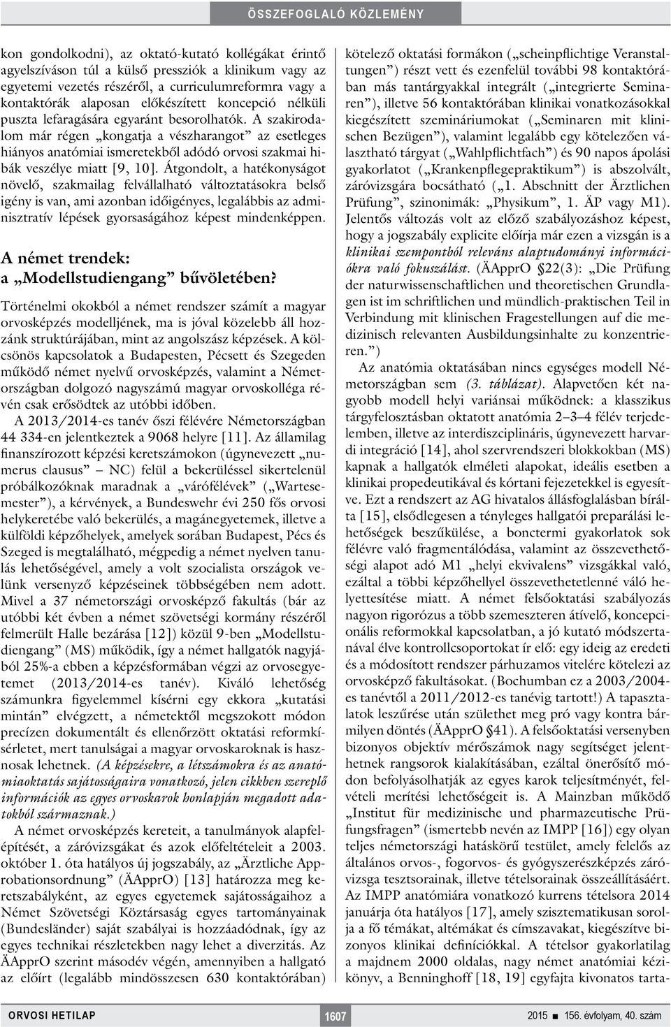 A szakirodalom már régen kongatja a vészharangot az esetleges hiányos anatómiai ismeretekből adódó orvosi szakmai hibák veszélye miatt [9, 10].