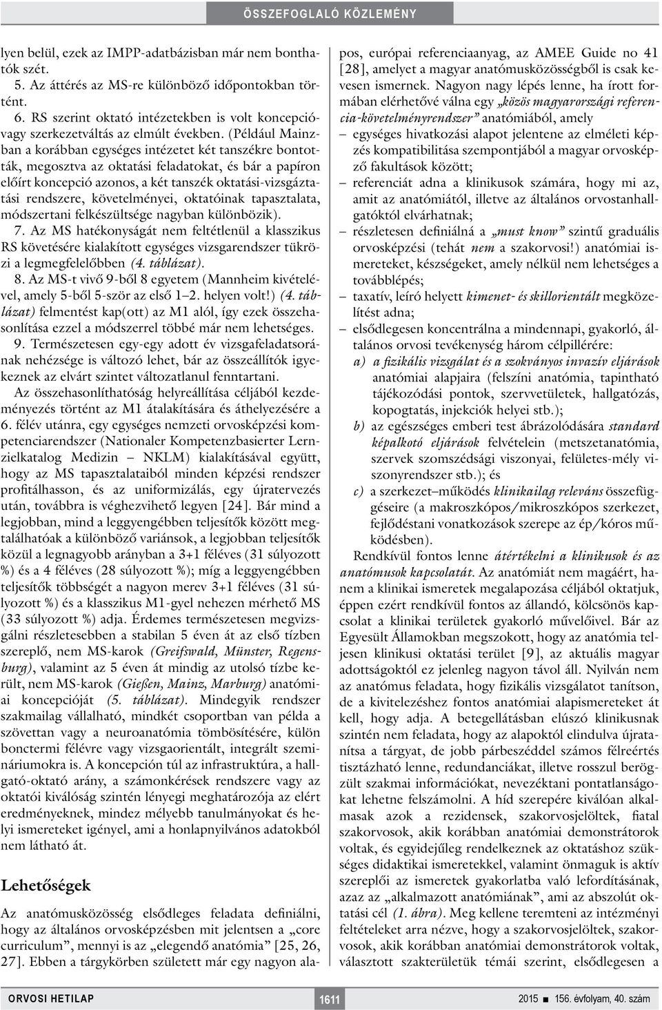 (Például Mainzban a korábban egységes intézetet két tanszékre bontották, megosztva az oktatási feladatokat, és bár a papíron előírt koncepció azonos, a két tanszék oktatási-vizsgáztatási rendszere,