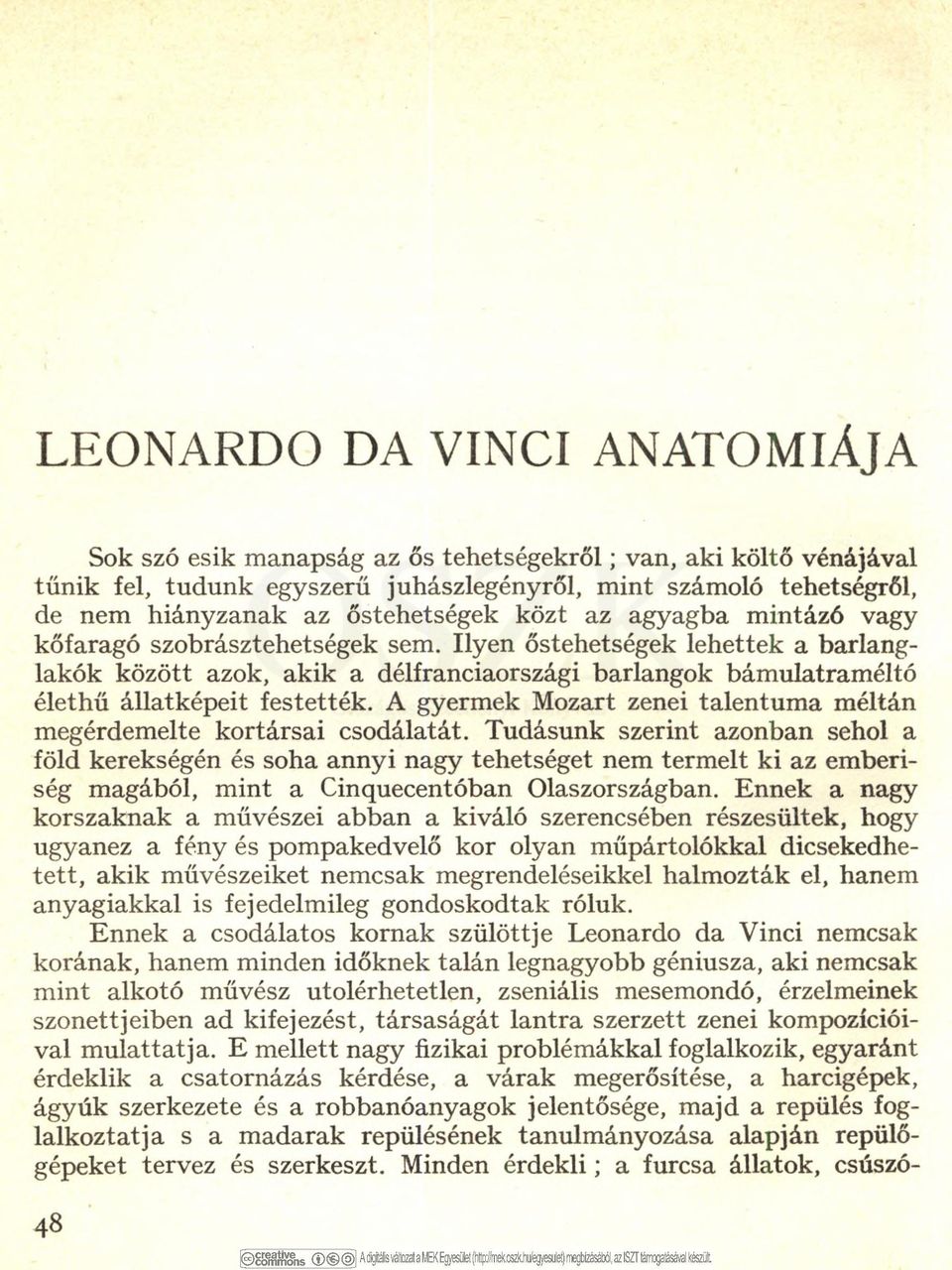 Ilyen őstehetségek lehettek a barlang lakok között azok, akik a délfranciaországi barlangok bámulatraméltó élethű állatképeit festették.