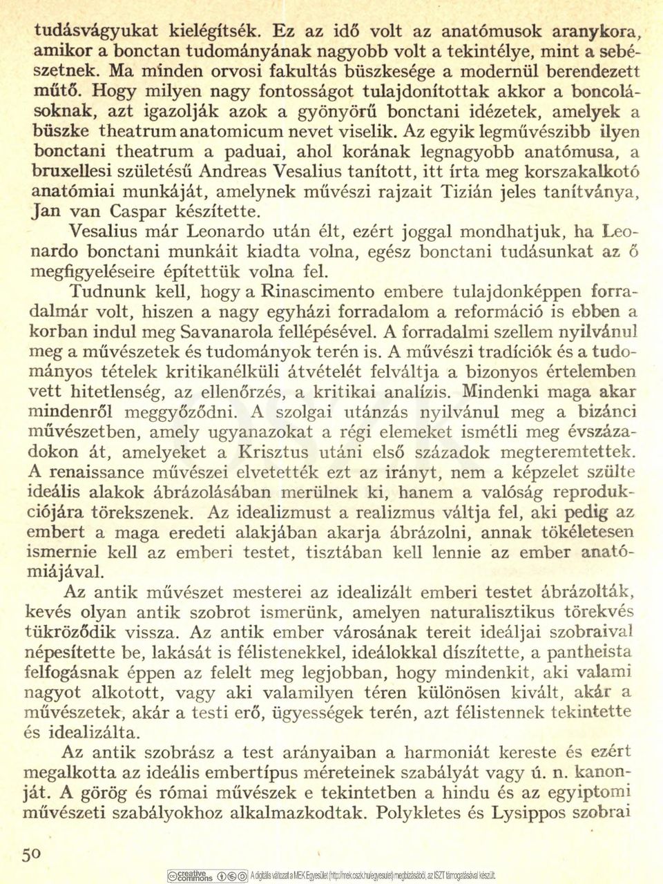 Hogy milyen nagy fontosságot tulajdonítottak akkor a boncolá soknak, azt igazolják azok a gyönyörű bonctani idézetek, amelyek a büszke theatrum anatomicum nevet viselik.