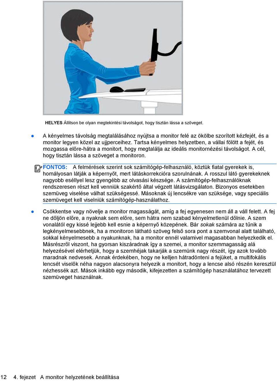 Tartsa kényelmes helyzetben, a vállai fölött a fejét, és mozgassa előre-hátra a monitort, hogy megtalálja az ideális monitornézési távolságot. A cél, hogy tisztán lássa a szöveget a monitoron.