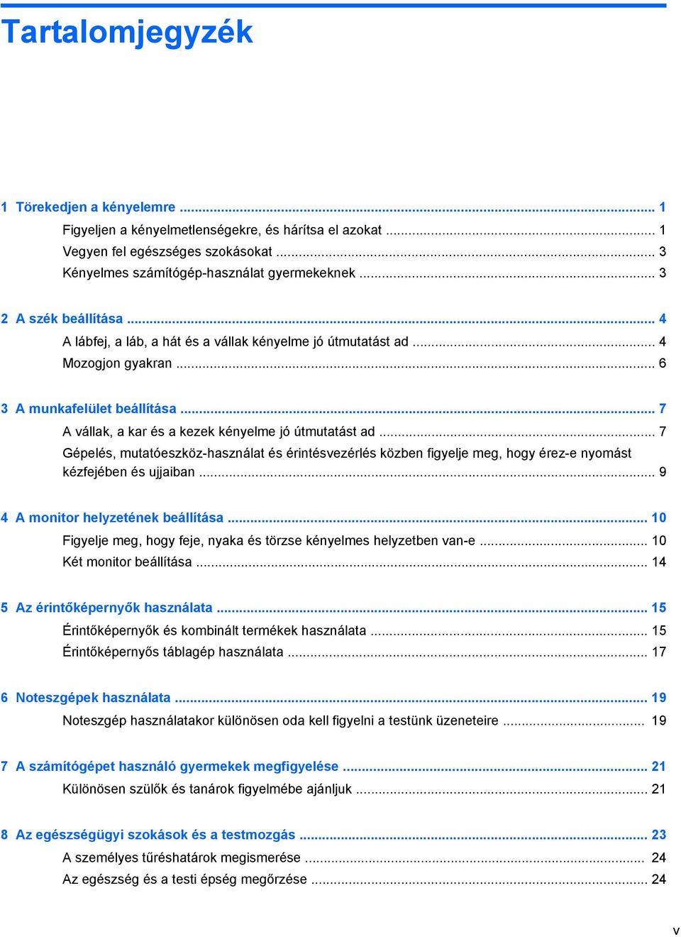 .. 7 A vállak, a kar és a kezek kényelme jó útmutatást ad... 7 Gépelés, mutatóeszköz-használat és érintésvezérlés közben figyelje meg, hogy érez-e nyomást kézfejében és ujjaiban.