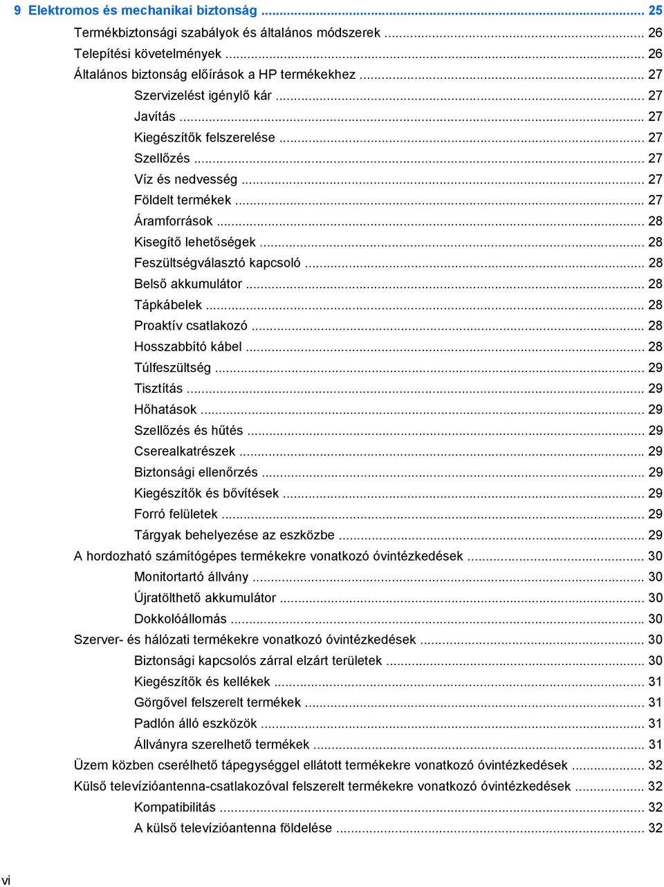 .. 28 Feszültségválasztó kapcsoló... 28 Belső akkumulátor... 28 Tápkábelek... 28 Proaktív csatlakozó... 28 Hosszabbító kábel... 28 Túlfeszültség... 29 Tisztítás... 29 Hőhatások... 29 Szellőzés és hűtés.