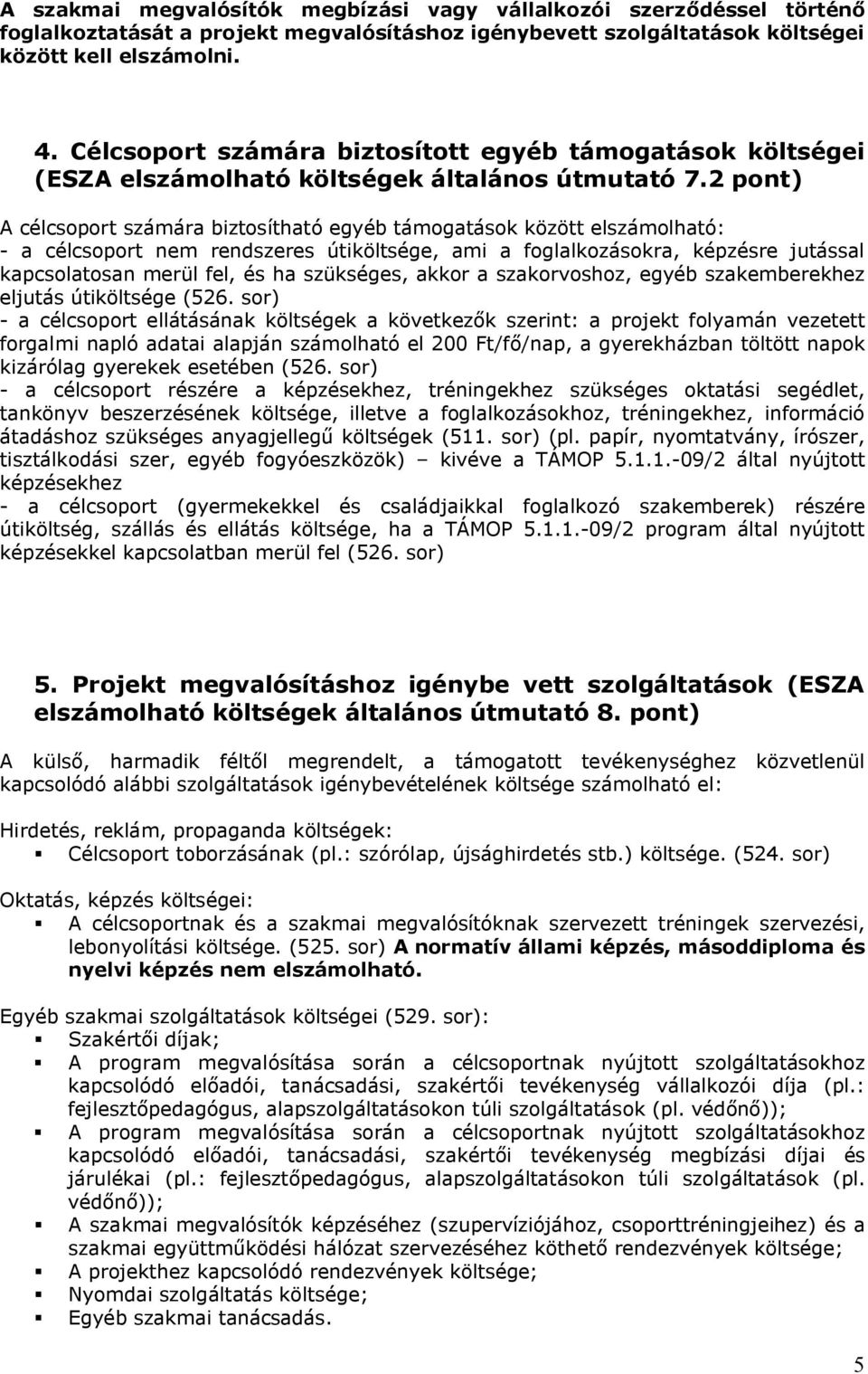 2 pont) A célcsoport számára biztosítható egyéb támogatások között elszámolható: - a célcsoport nem rendszeres útiköltsége, ami a foglalkozásokra, képzésre jutással kapcsolatosan merül fel, és ha