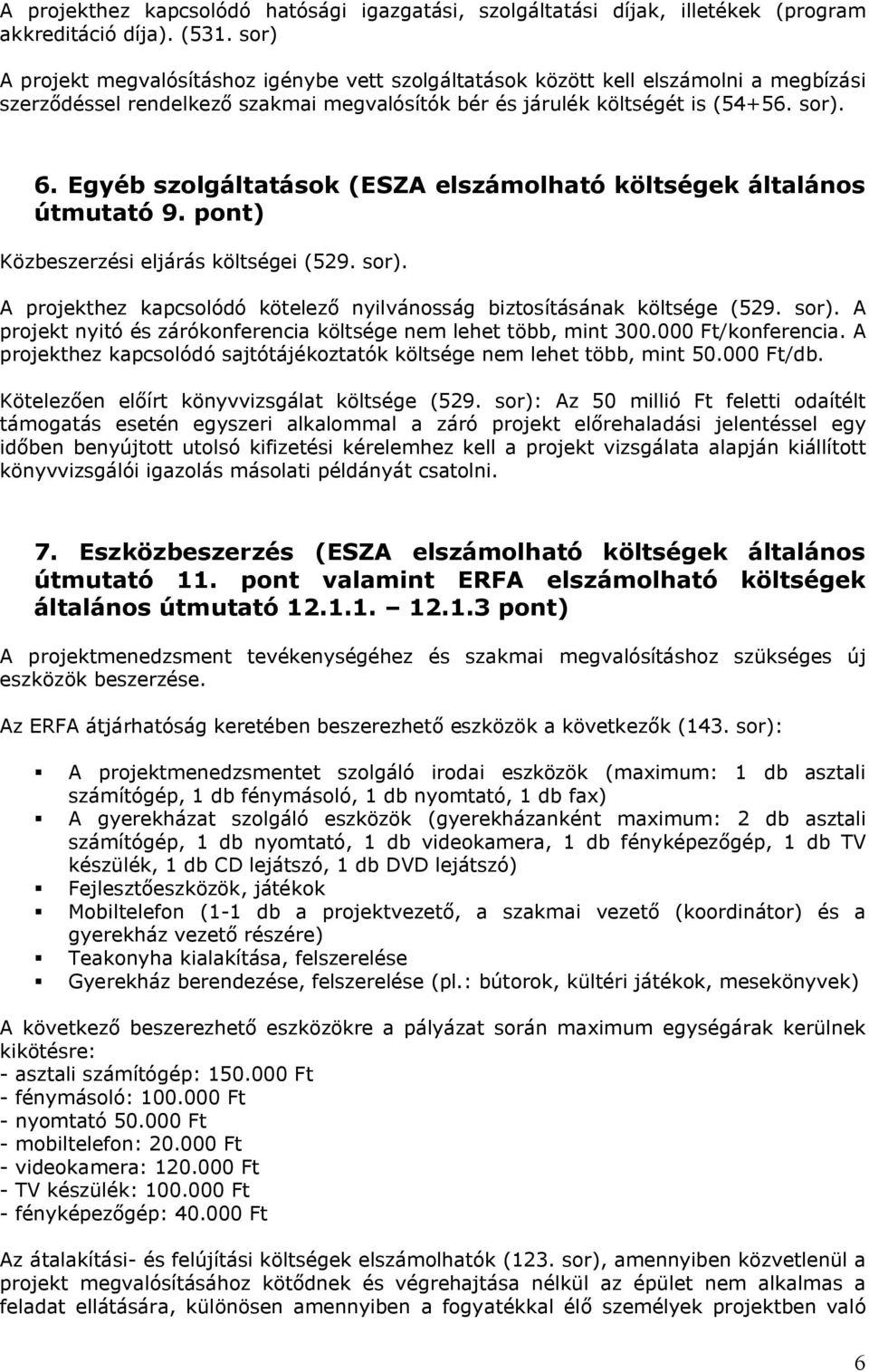 Egyéb szolgáltatások (ESZA elszámolható költségek általános útmutató 9. pont) Közbeszerzési eljárás költségei (529. sor). A projekthez kapcsolódó kötelező nyilvánosság biztosításának költsége (529.