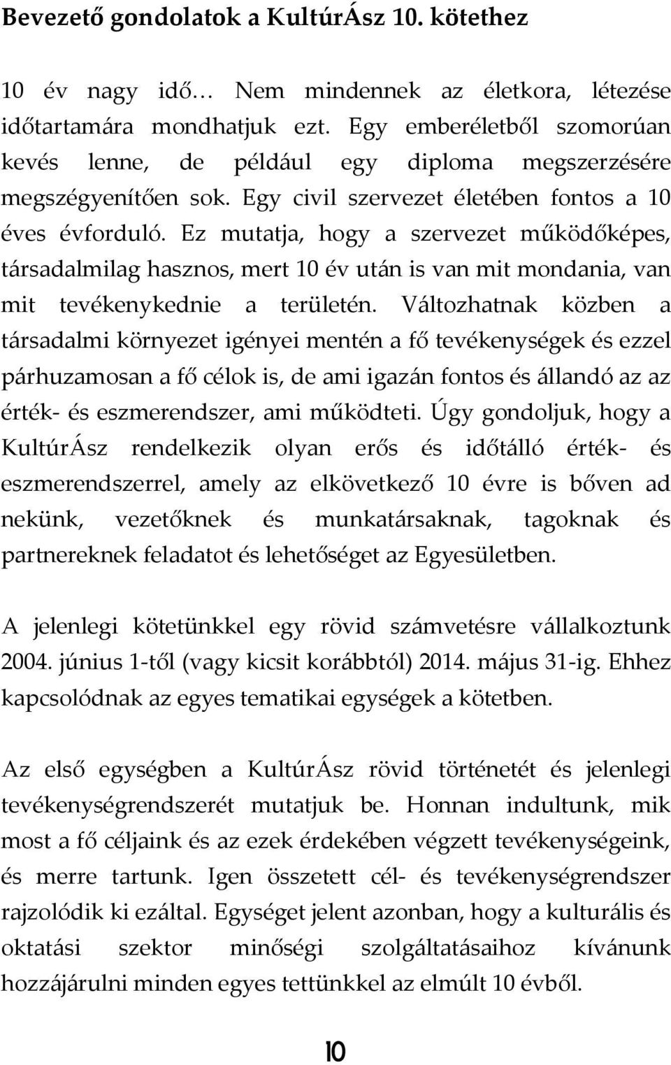 Ez mutatja, hogy a szervezet működőképes, társadalmilag hasznos, mert 10 év után is van mit mondania, van mit tevékenykednie a területén.