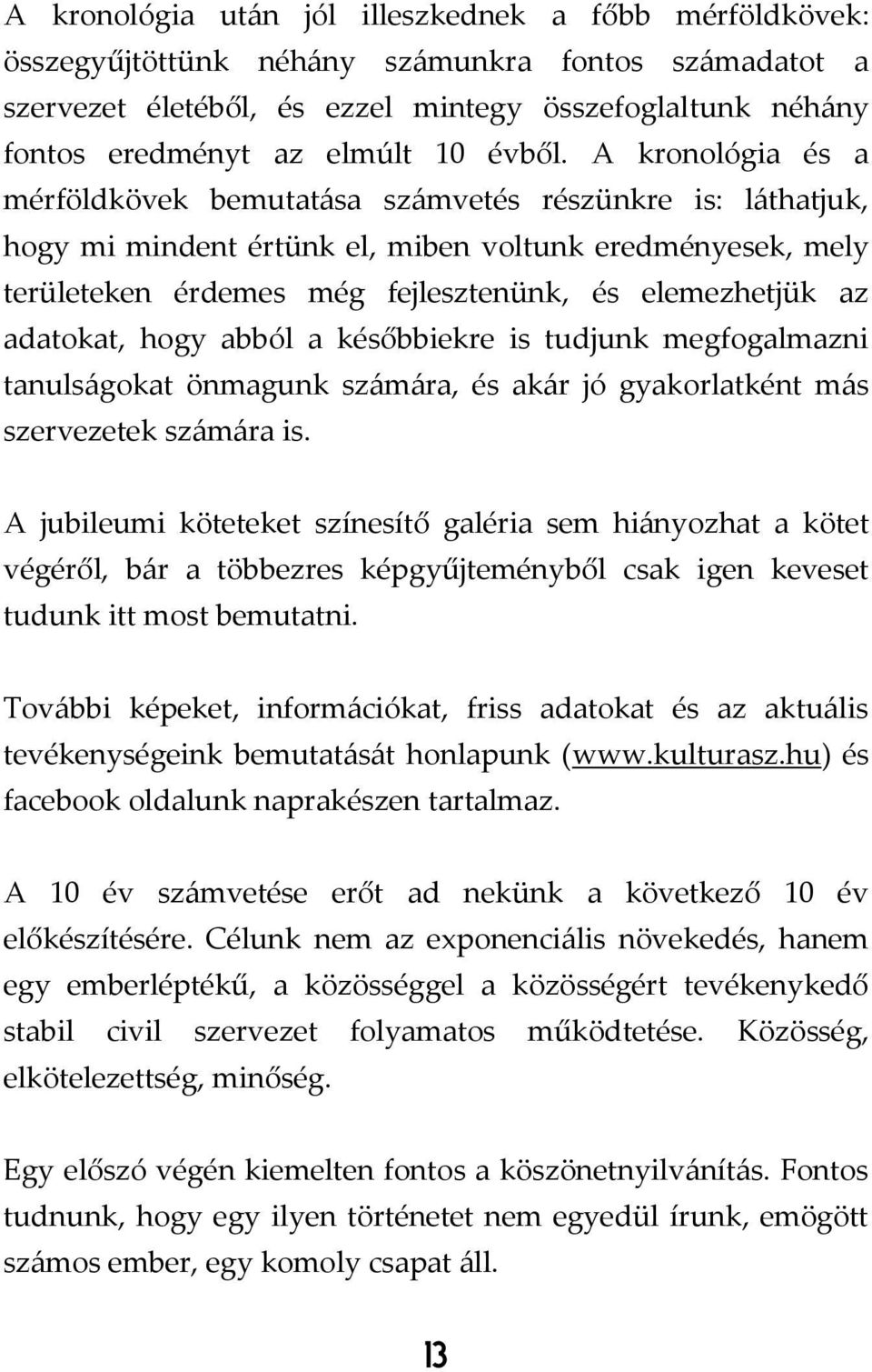 A kronológia és a mérföldkövek bemutatása számvetés részünkre is: láthatjuk, hogy mi mindent értünk el, miben voltunk eredményesek, mely területeken érdemes még fejlesztenünk, és elemezhetjük az