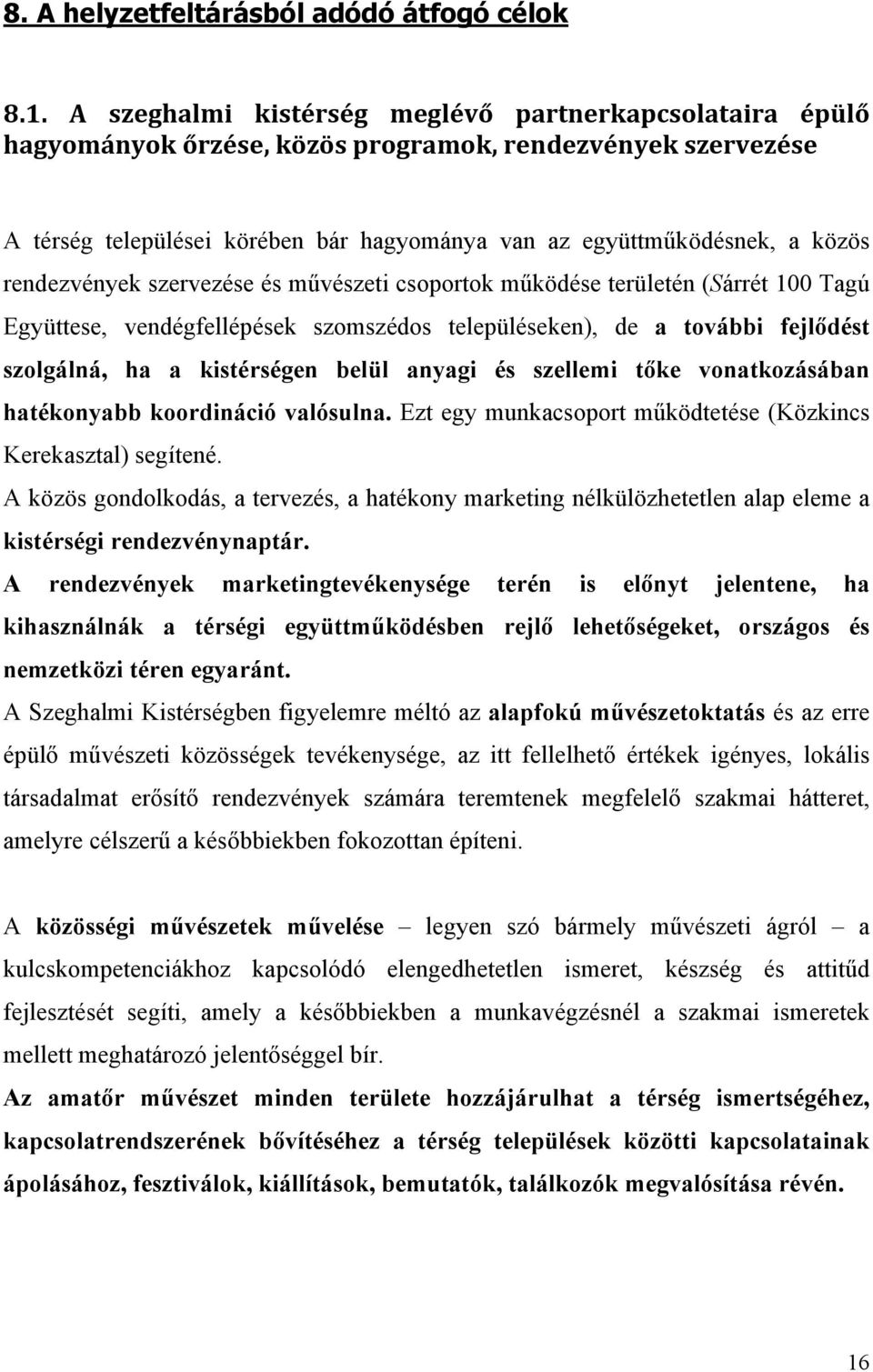 rendezvények szervezése és művészeti csoportok működése területén (Sárrét 100 Tagú Együttese, vendégfellépések szomszédos településeken), de a további fejlődést szolgálná, ha a kistérségen belül