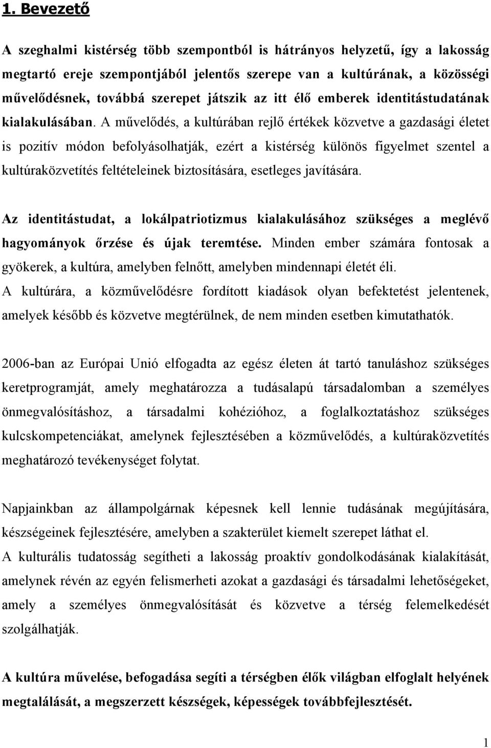 A művelődés, a kultúrában rejlő értékek közvetve a gazdasági életet is pozitív módon befolyásolhatják, ezért a kistérség különös figyelmet szentel a kultúraközvetítés feltételeinek biztosítására,