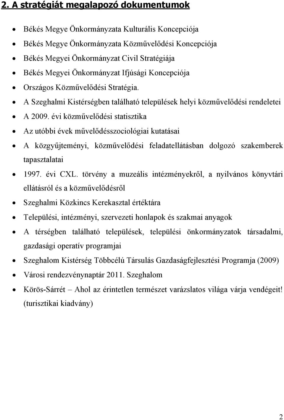 évi közművelődési statisztika Az utóbbi évek művelődésszociológiai kutatásai A közgyűjteményi, közművelődési feladatellátásban dolgozó szakemberek tapasztalatai 1997. évi CXL.