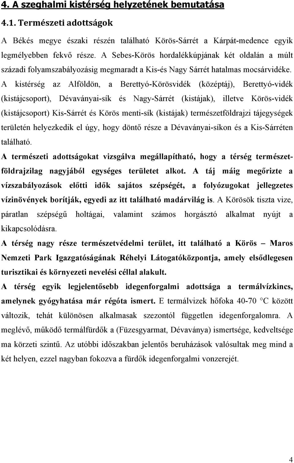 A kistérség az Alföldön, a Berettyó-Körösvidék (középtáj), Berettyó-vidék (kistájcsoport), Dévaványai-sík és Nagy-Sárrét (kistájak), illetve Körös-vidék (kistájcsoport) Kis-Sárrét és Körös menti-sík