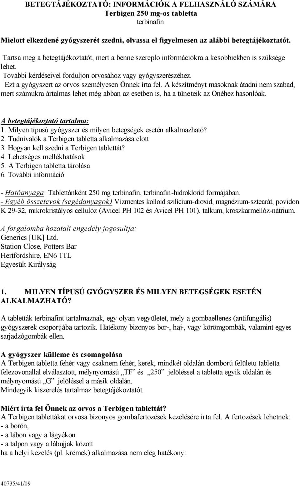 Ezt a gyógyszert az orvos személyesen Önnek írta fel. A készítményt másoknak átadni nem szabad, mert számukra ártalmas lehet még abban az esetben is, ha a tüneteik az Önéhez hasonlóak.