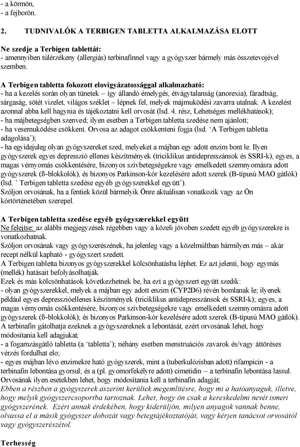 A Terbigen tabletta fokozott elovigyázatossággal alkalmazható: - ha a kezelés során olyan tünetek így állandó émelygés, étvágytalanság (anorexia), fáradtság, sárgaság, sötét vizelet, világos széklet