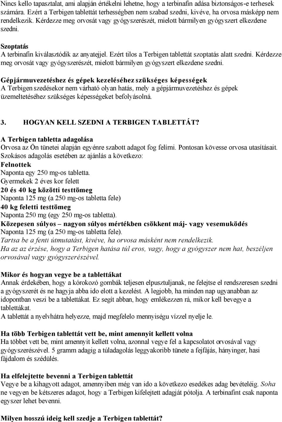 Szoptatás A terbinafin kiválasztódik az anyatejjel. Ezért tilos a Terbigen tablettát szoptatás alatt szedni. Kérdezze meg orvosát vagy gyógyszerészét, mielott bármilyen gyógyszert elkezdene szedni.