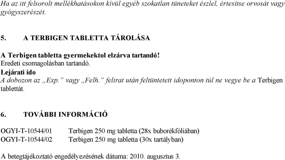Lejárati ido A dobozon az Exp. vagy Felh. felirat után feltüntetett idoponton túl ne vegye be a Terbigen tablettát. 6.