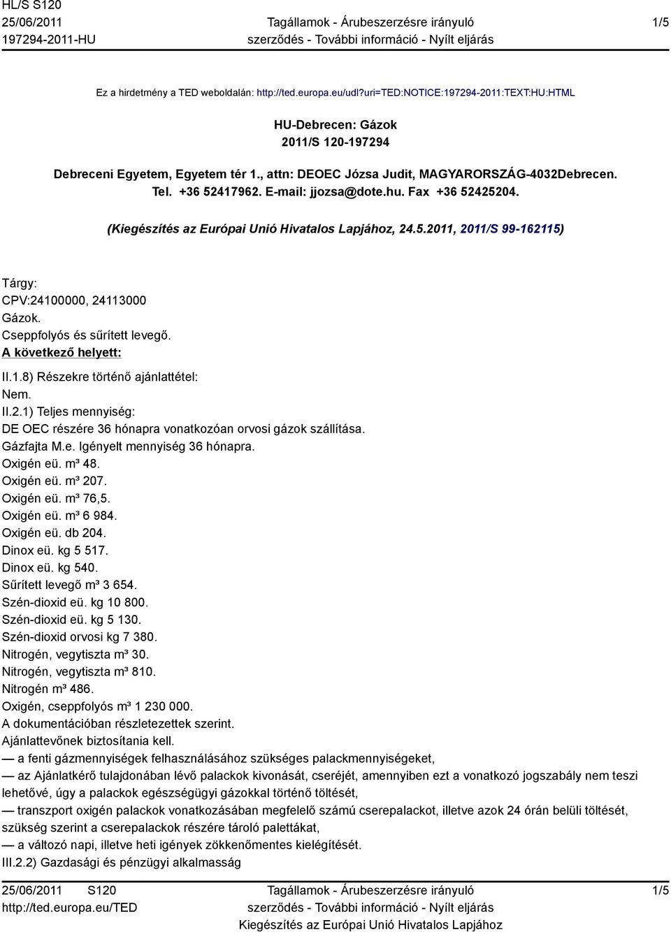 Cseppfolyós és sűrített levegő. A következő helyett: II.1.8) Részekre történő ajánlattétel: Nem. II.2.1) Teljes mennyiség: DE OEC részére 36 hónapra vonatkozóan orvosi gázok szállítása. Gázfajta M.e. Igényelt mennyiség 36 hónapra.