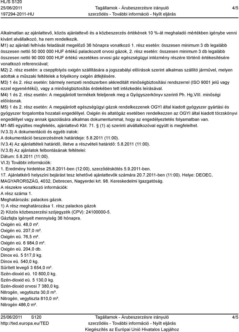 rész esetén: összesen minimum 3 db legalább összesen nettó 90 000 000 HUF értékű vezetékes orvosi gáz egészségügyi intézmény részére történő értékesítésére vonatkozó referenciával; M2) 2.