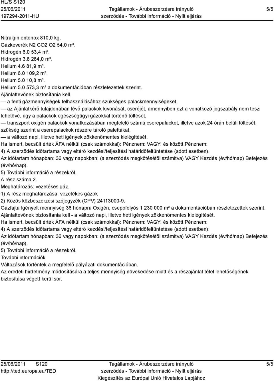 Ha ismert, becsült érték ÁFA nélkül (csak számokkal): Pénznem: VAGY: és között Pénznem: 4) A szerződés időtartama vagy eltérő kezdési/teljesítési határidőfeltüntetése (adott esetben).