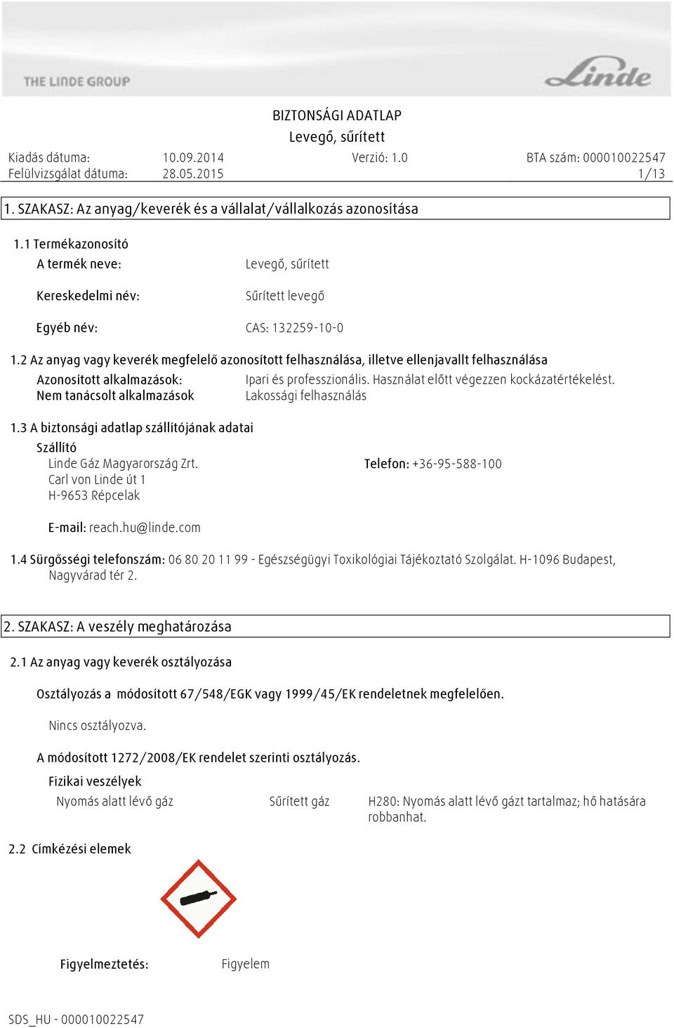 Nem tanácsolt alkalmazások Lakossági felhasználás 1.3 A biztonsági adatlap szállítójának adatai Szállító Linde Gáz Magyarország Zrt.