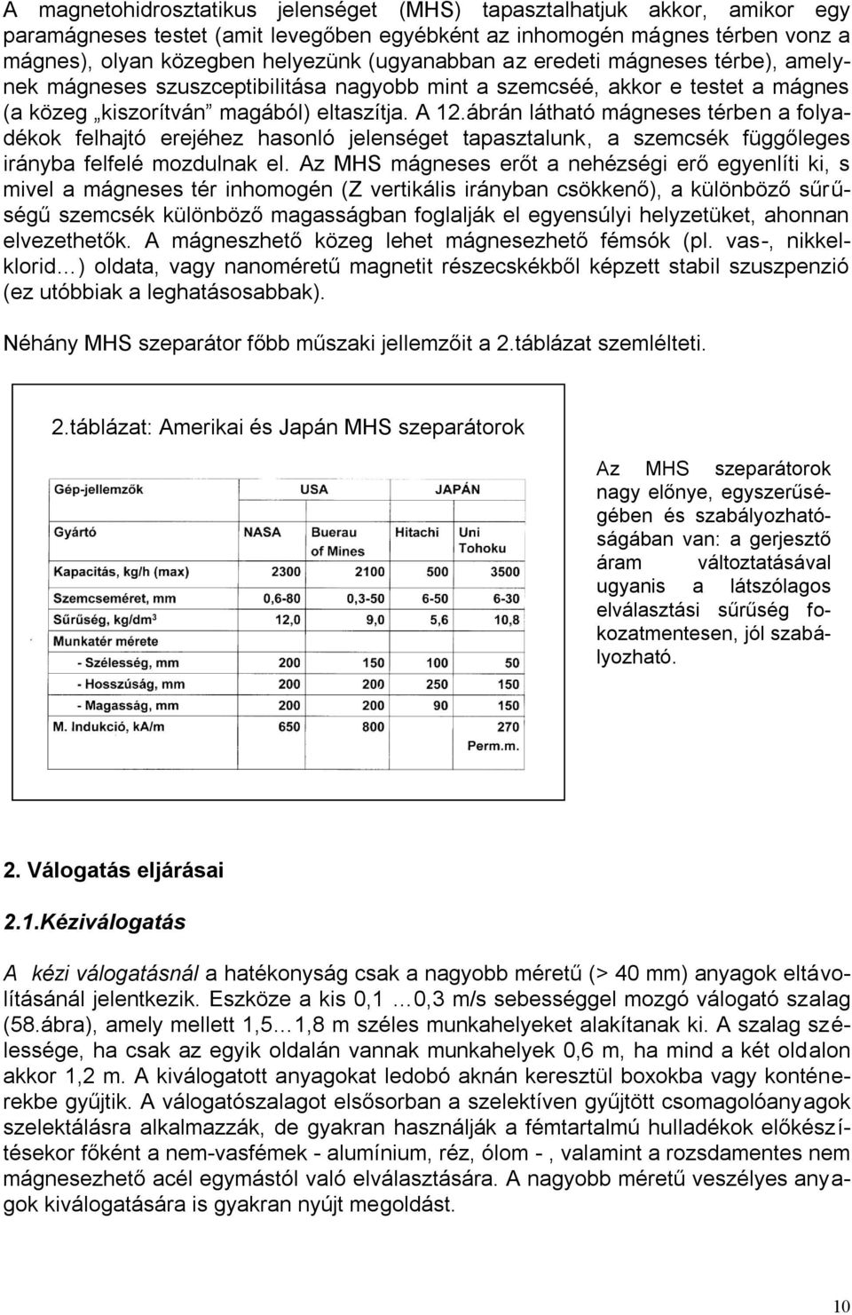 ábrán látható mágneses térben a folyadékok felhajtó erejéhez hasonló jelenséget tapasztalunk, a szemcsék függőleges irányba felfelé mozdulnak el.