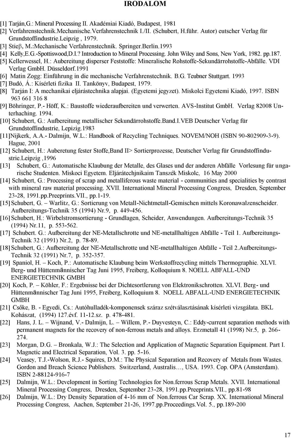 John Wiley and Sons, New York, 1982. pp.187. [5] Kellerwessel, H.: Aubereitung disperser Feststoffe: Mineralische Rohstoffe-Sekundärrohstoffe-Abfälle. VDI Verlag GmbH. Düsseldorf.