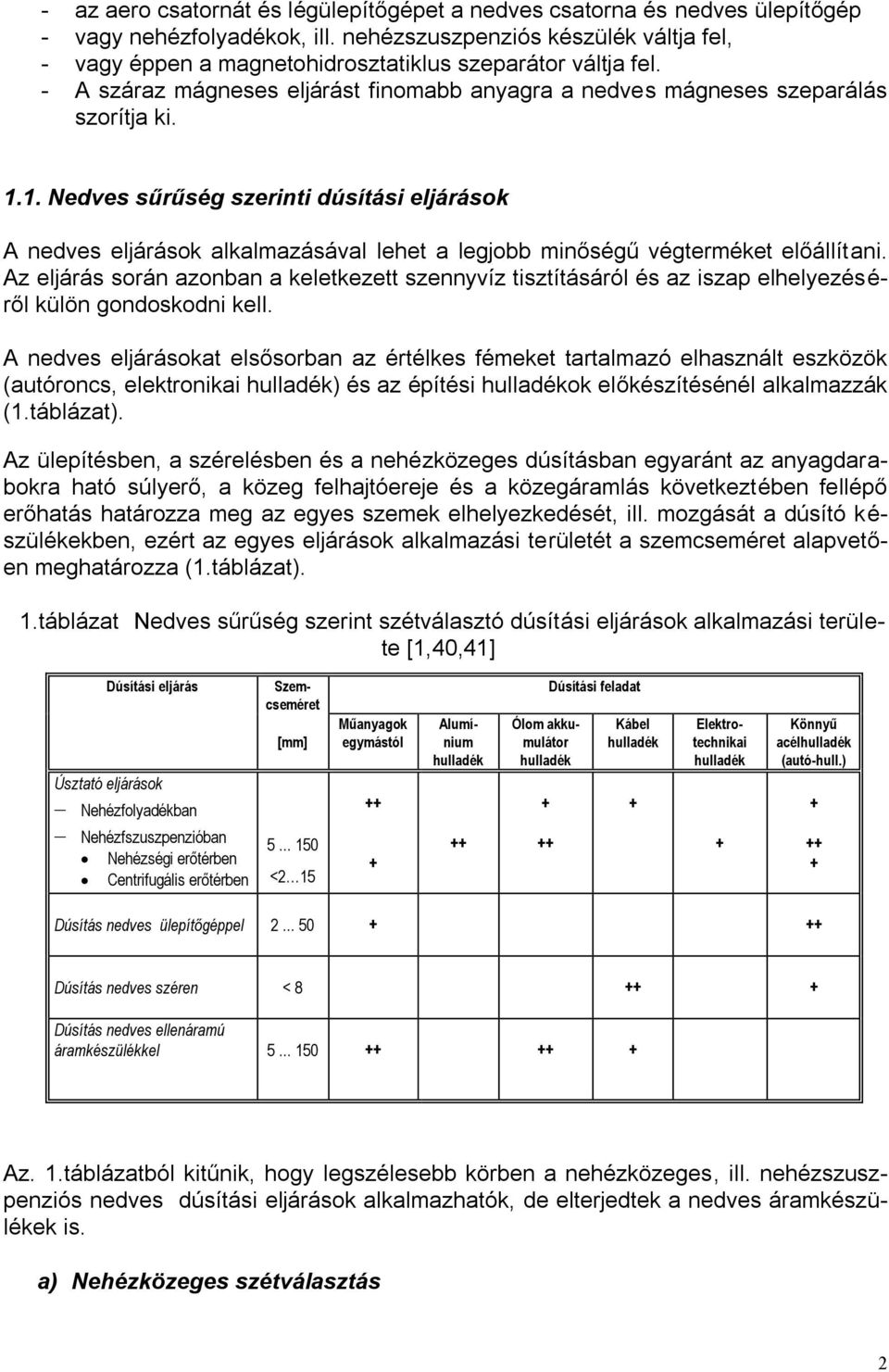 1. Nedves sűrűség szerinti dúsítási eljárások A nedves eljárások alkalmazásával lehet a legjobb minőségű végterméket előállítani.